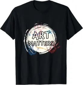 Art Matters Inspirational Quote for Artists Saying T-Shirt